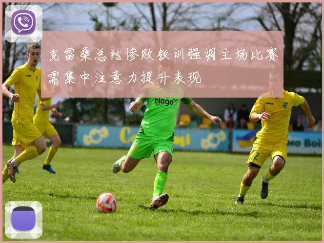 克雷桑总结惨败教训强调主场比赛需集中注意力提升表现