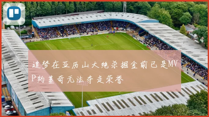 追梦在亚历山大绝杀掘金前已是MVP约基奇无法夺走荣誉