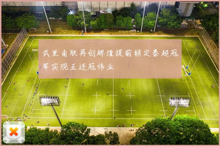 武里南联再创辉煌提前锁定泰超冠军实现五连冠伟业